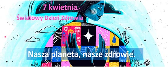 7 kwietnia wiatowy Dzie Zdrowia Nasza planeta, nasze zdrowie